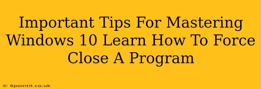 Important Tips For Mastering Windows 10 Learn How To Force Close A Program