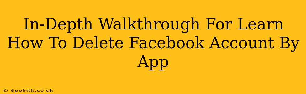 In-Depth Walkthrough For Learn How To Delete Facebook Account By App