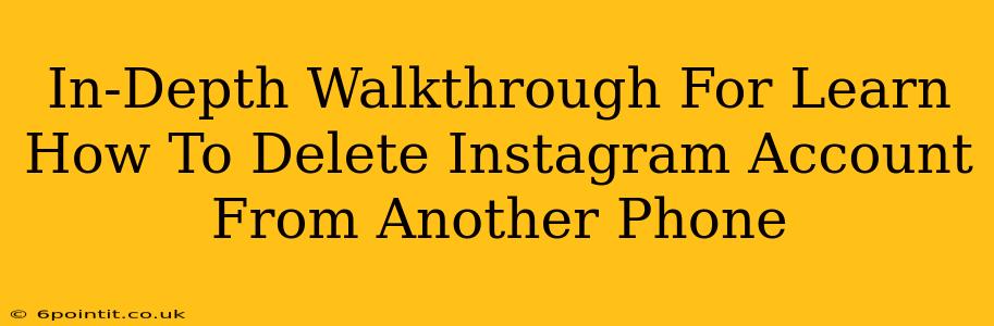 In-Depth Walkthrough For Learn How To Delete Instagram Account From Another Phone