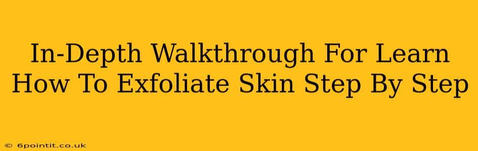 In-Depth Walkthrough For Learn How To Exfoliate Skin Step By Step