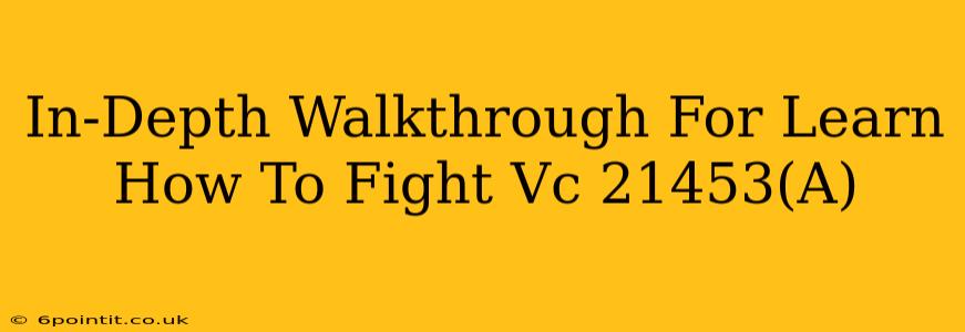 In-Depth Walkthrough For Learn How To Fight Vc 21453(A)