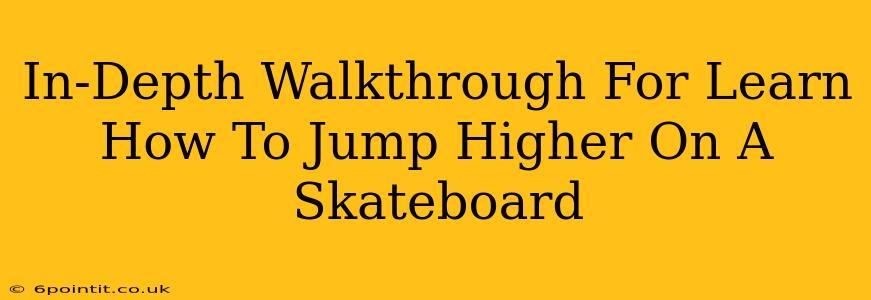 In-Depth Walkthrough For Learn How To Jump Higher On A Skateboard