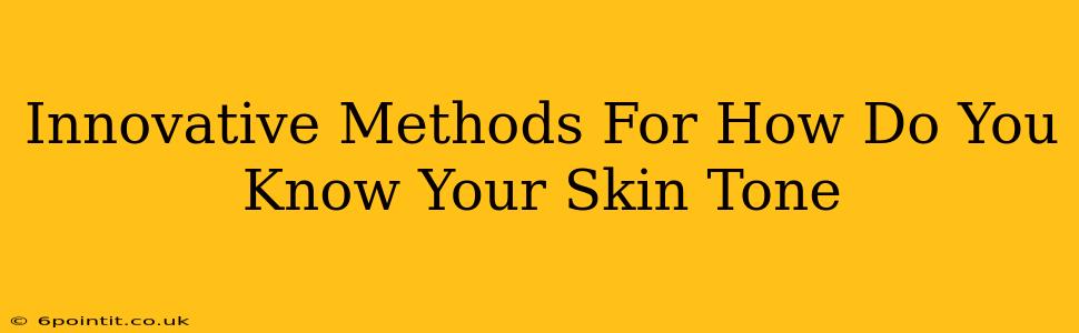 Innovative Methods For How Do You Know Your Skin Tone