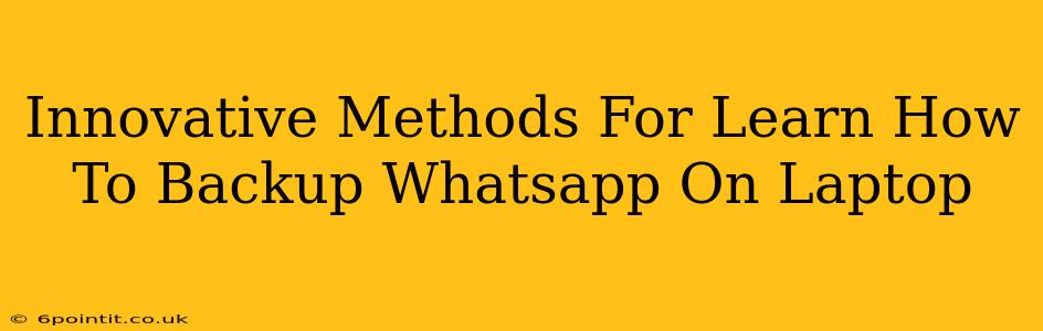 Innovative Methods For Learn How To Backup Whatsapp On Laptop