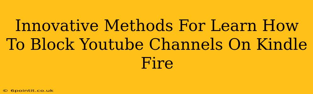 Innovative Methods For Learn How To Block Youtube Channels On Kindle Fire