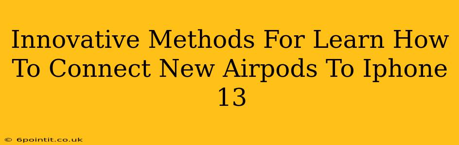 Innovative Methods For Learn How To Connect New Airpods To Iphone 13