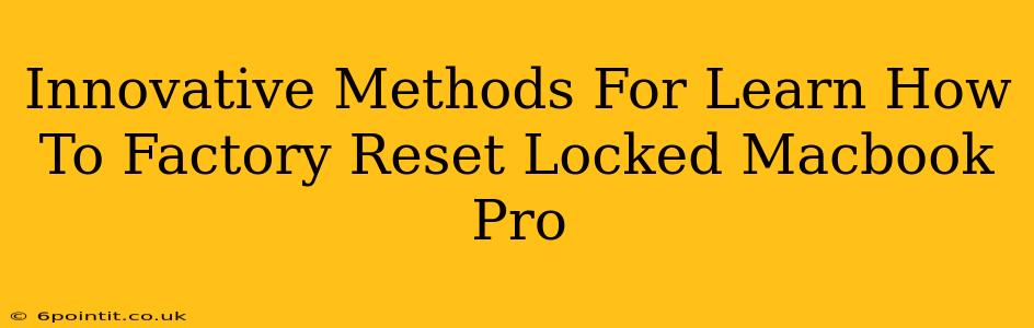 Innovative Methods For Learn How To Factory Reset Locked Macbook Pro