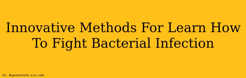 Innovative Methods For Learn How To Fight Bacterial Infection