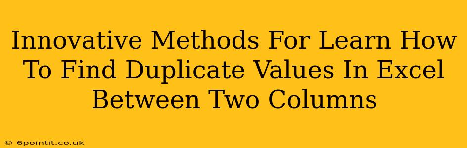 Innovative Methods For Learn How To Find Duplicate Values In Excel Between Two Columns