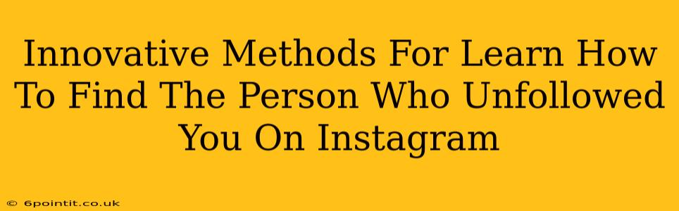 Innovative Methods For Learn How To Find The Person Who Unfollowed You On Instagram