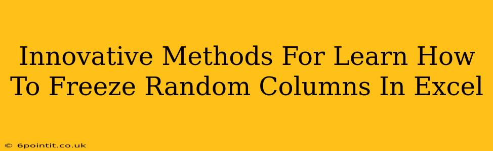 Innovative Methods For Learn How To Freeze Random Columns In Excel