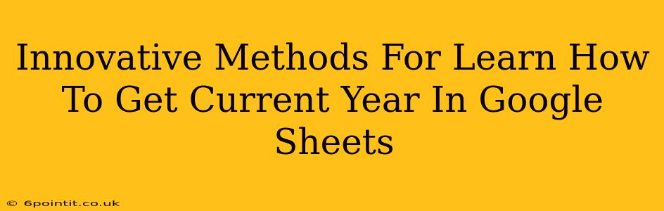 Innovative Methods For Learn How To Get Current Year In Google Sheets