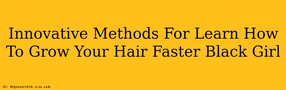 Innovative Methods For Learn How To Grow Your Hair Faster Black Girl