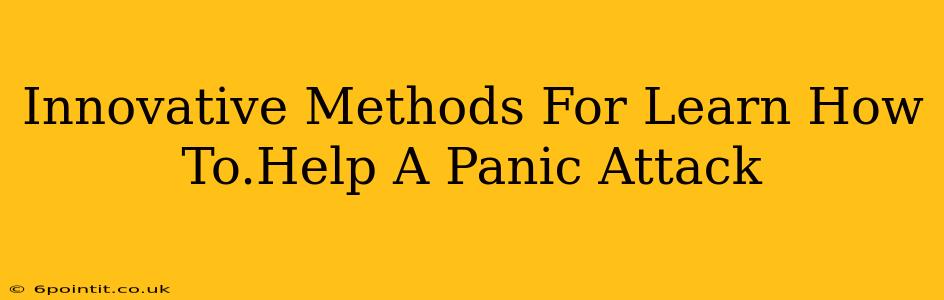 Innovative Methods For Learn How To.Help A Panic Attack