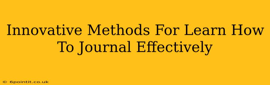 Innovative Methods For Learn How To Journal Effectively