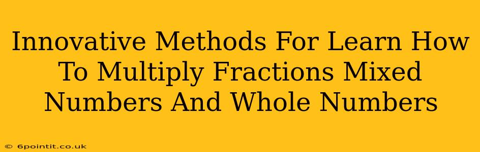 Innovative Methods For Learn How To Multiply Fractions Mixed Numbers And Whole Numbers