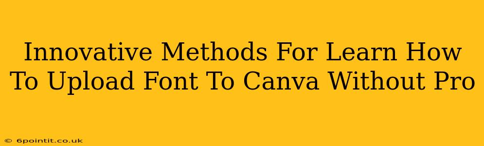 Innovative Methods For Learn How To Upload Font To Canva Without Pro