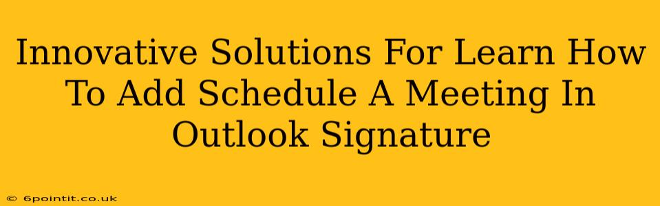 Innovative Solutions For Learn How To Add Schedule A Meeting In Outlook Signature