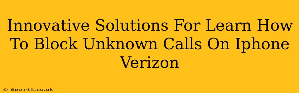 Innovative Solutions For Learn How To Block Unknown Calls On Iphone Verizon