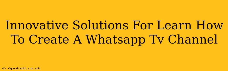 Innovative Solutions For Learn How To Create A Whatsapp Tv Channel