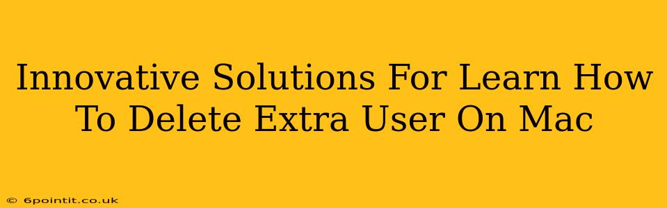 Innovative Solutions For Learn How To Delete Extra User On Mac