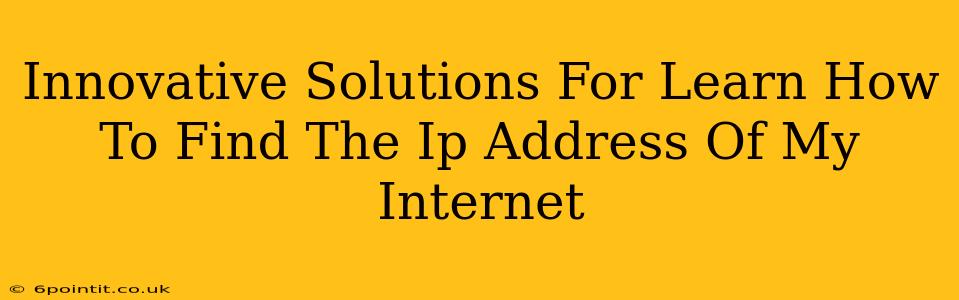 Innovative Solutions For Learn How To Find The Ip Address Of My Internet