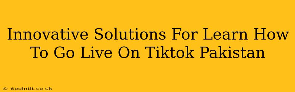 Innovative Solutions For Learn How To Go Live On Tiktok Pakistan