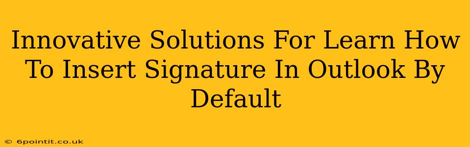 Innovative Solutions For Learn How To Insert Signature In Outlook By Default