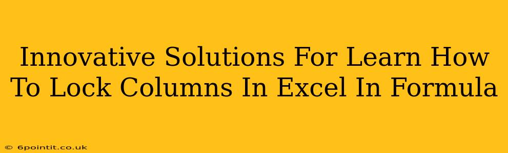 Innovative Solutions For Learn How To Lock Columns In Excel In Formula