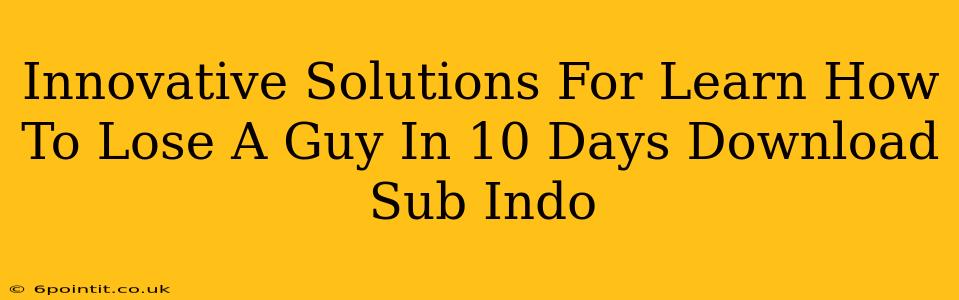 Innovative Solutions For Learn How To Lose A Guy In 10 Days Download Sub Indo