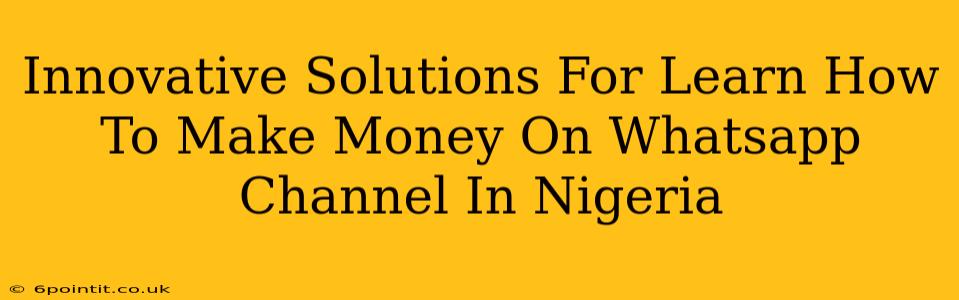 Innovative Solutions For Learn How To Make Money On Whatsapp Channel In Nigeria