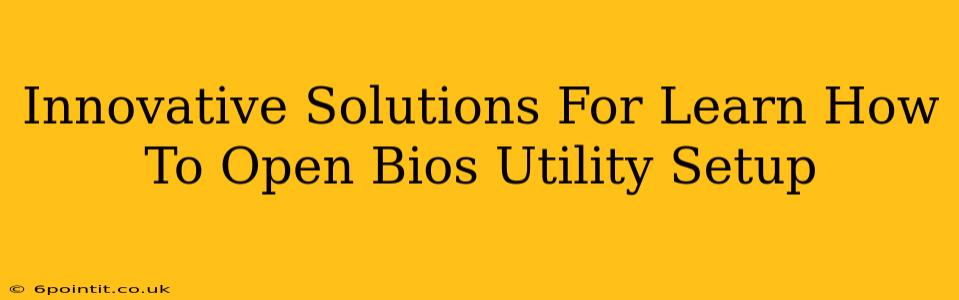 Innovative Solutions For Learn How To Open Bios Utility Setup