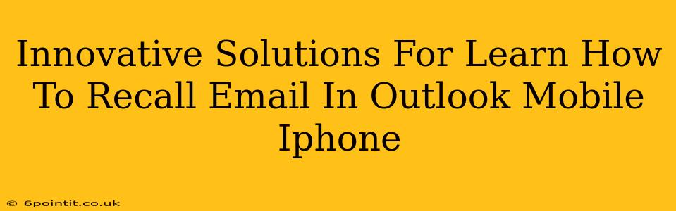 Innovative Solutions For Learn How To Recall Email In Outlook Mobile Iphone