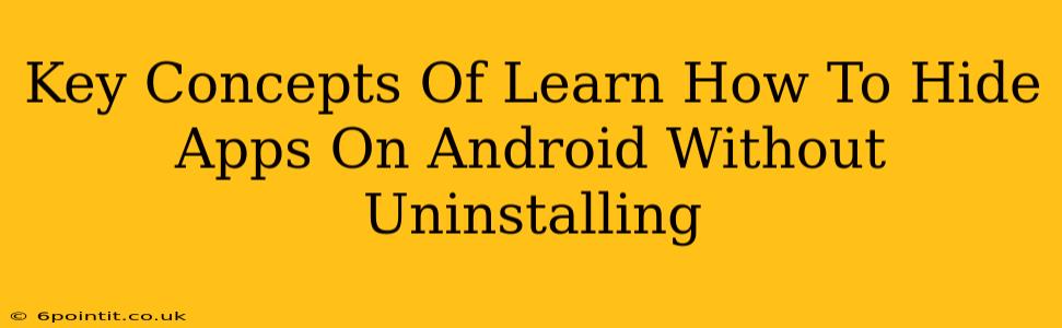 Key Concepts Of Learn How To Hide Apps On Android Without Uninstalling