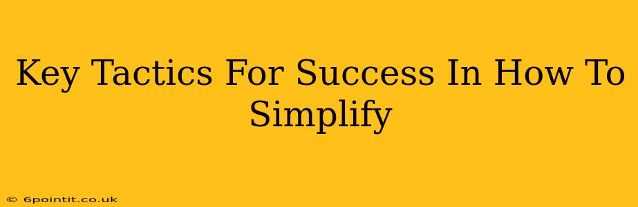 Key Tactics For Success In How To Simplify