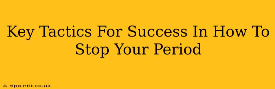 Key Tactics For Success In How To Stop Your Period