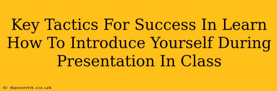 Key Tactics For Success In Learn How To Introduce Yourself During Presentation In Class