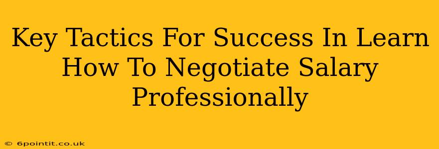 Key Tactics For Success In Learn How To Negotiate Salary Professionally