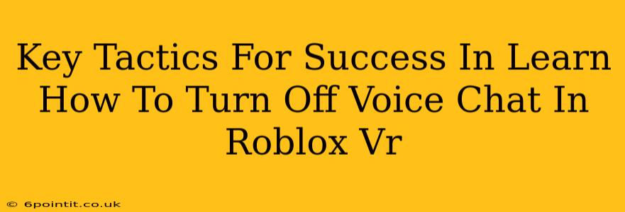 Key Tactics For Success In Learn How To Turn Off Voice Chat In Roblox Vr