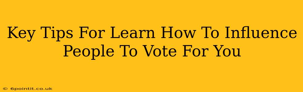 Key Tips For Learn How To Influence People To Vote For You