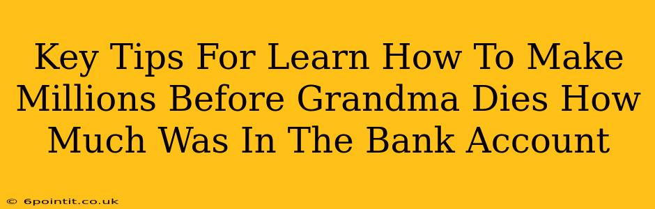 Key Tips For Learn How To Make Millions Before Grandma Dies How Much Was In The Bank Account