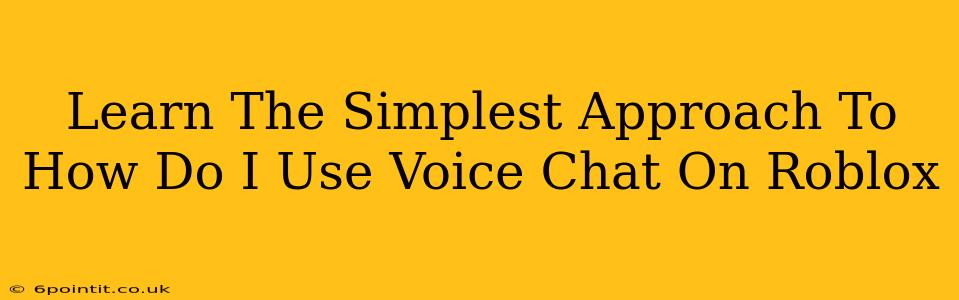 Learn The Simplest Approach To How Do I Use Voice Chat On Roblox