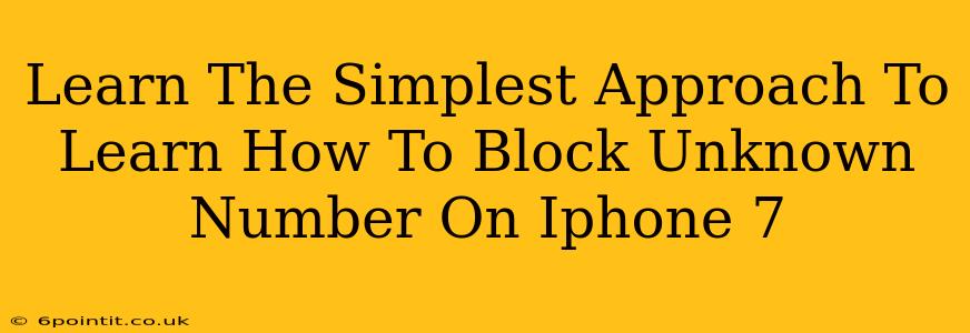 Learn The Simplest Approach To Learn How To Block Unknown Number On Iphone 7