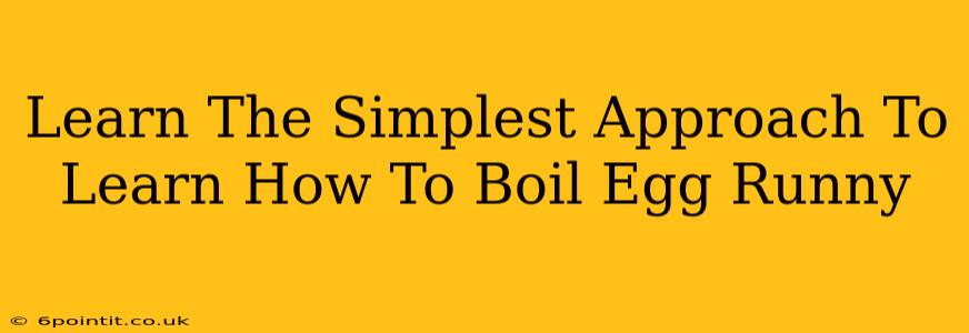 Learn The Simplest Approach To Learn How To Boil Egg Runny