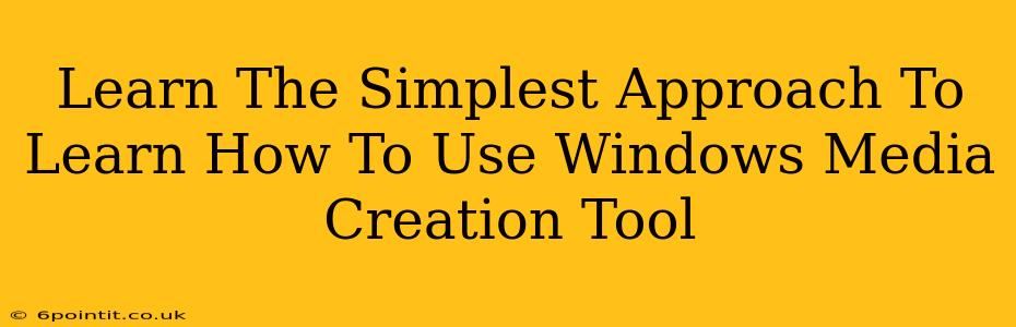 Learn The Simplest Approach To Learn How To Use Windows Media Creation Tool