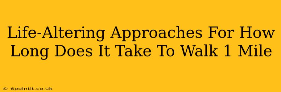 Life-Altering Approaches For How Long Does It Take To Walk 1 Mile