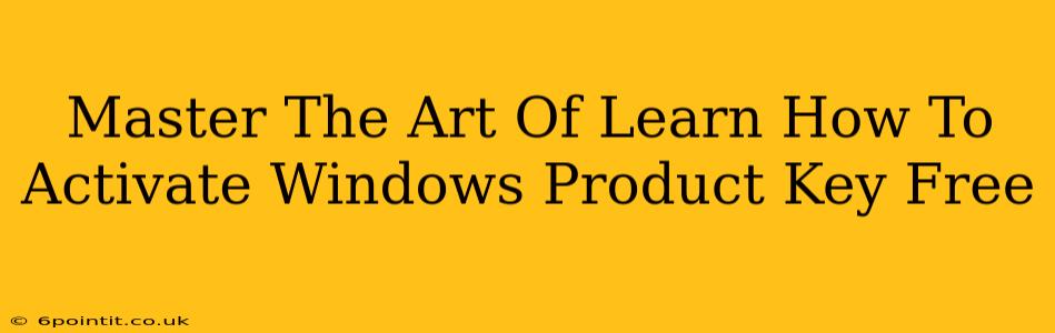 Master The Art Of Learn How To Activate Windows Product Key Free