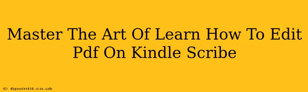 Master The Art Of Learn How To Edit Pdf On Kindle Scribe