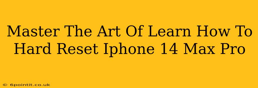 Master The Art Of Learn How To Hard Reset Iphone 14 Max Pro