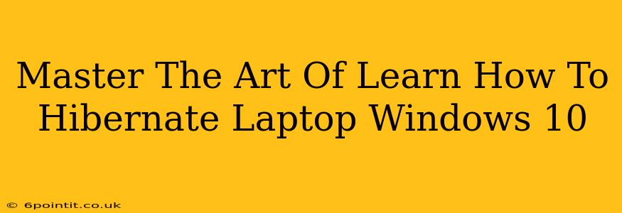 Master The Art Of Learn How To Hibernate Laptop Windows 10